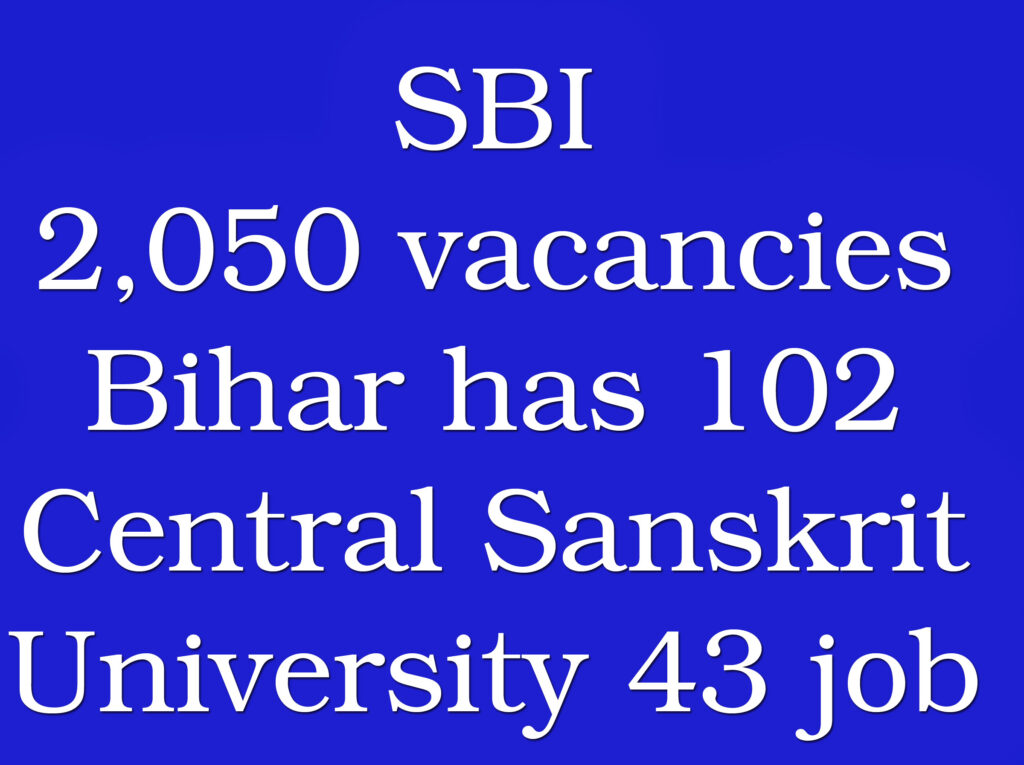 SBI has 2,050 vacancies, Bihar has 102, and Central Sanskrit University has 43 job openings.